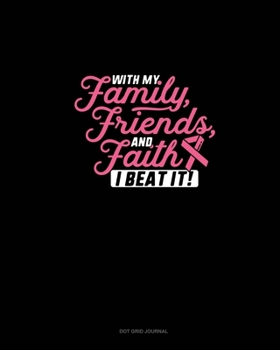 With My Family Friends And Faith, I Beat It: Dot Grid Journal