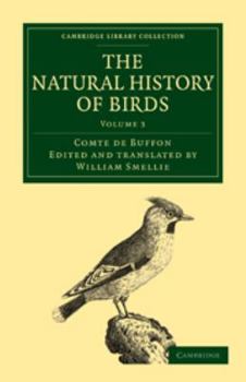 The Natural History of Birds: Volume 3: From the French of the Count de Buffon; Illustrated with Engravings, and a Preface, Notes, and Additions, by the Translator - Book  of the Cambridge Library Collection - Zoology