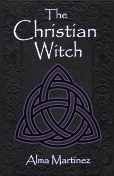 Paperback The Christian Witch: Beginners Guide to Christian Witchcraft and Ritualistic Magic Book