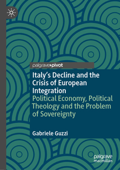 Italy’s Decline and the Crisis of European Integration: Political Economy, Political Theology and the Problem of Sovereignty