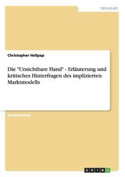 Paperback Die "Unsichtbare Hand" - Erläuterung und kritisches Hinterfragen des implizierten Marktmodells [German] Book