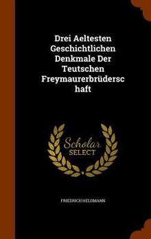 Hardcover Drei Aeltesten Geschichtlichen Denkmale Der Teutschen Freymaurerbrüderschaft Book