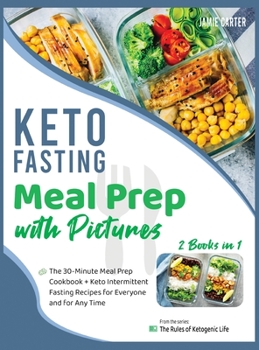 Keto Fasting Meal Prep with Pictures [2 Books in 1]: The 30-Minute Meal Prep Cookbook + Keto Intermittent Fasting Recipes for Everyone and for Any Time