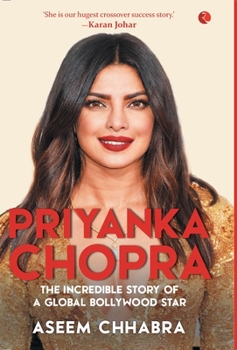 Priyanka Chopra: The Incredible Story of a Global Bollywood Star