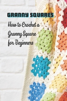 Paperback Granny Squares: How to Crochet a Granny Square for Beginners: DIY Granny Square Crochet Book