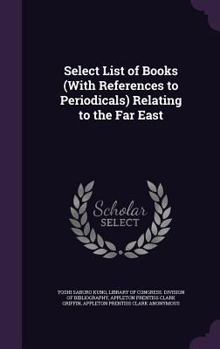 Select List of Books (with References to Periodicals) Relating to the Far East