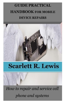 Paperback Guide Practical Handbook for Mobile Device Repairs: How to repair and service cell phone and systems Book