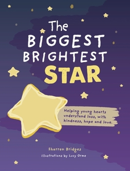 The Biggest Brightest Star: Helping Young Hearts Understand Loss, with Kindness, Hope and Love