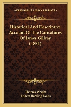 Historical And Descriptive Account Of The Caricatures Of James Gillray