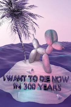 Paperback I Want To Die Now in 300 Years Book