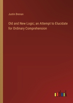 Paperback Old and New Logic; an Attempt to Elucidate for Ordinary Comprehension Book