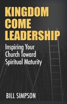 Paperback Kingdom Come Leadership: Inspiring Your Church Toward Spiritual Maturity Book