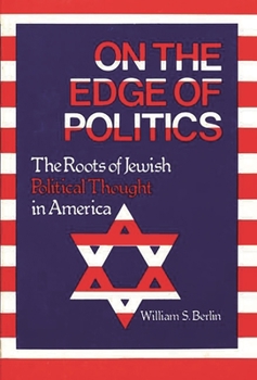 On the Edge of Politics: The Roots of Jewish Political Thought in America (Contributions in Political Science) - Book #14 of the Contributions in Political Science