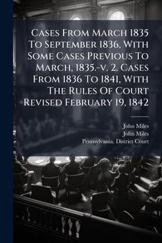 Cases From March 1835 To September 1836, With Some Cases Previous To March, 1835.-v. 2. Cases From 1836 To 1841, With The Rules Of Court Revised February 19, 1842