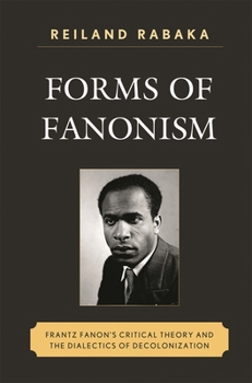 Hardcover Forms of Fanonism: Frantz Fanon's Critical Theory and the Dialectics of Decolonization Book