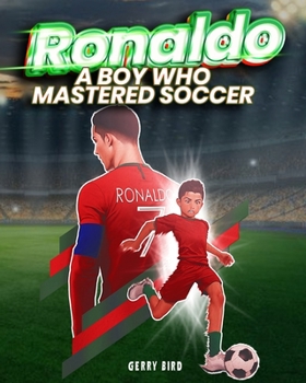 Paperback Ronaldo: A Boy Who Mastered Soccer. An Inspirational Children's Picture Book, Especially Designed for Young Sports Enthusiasts. Book