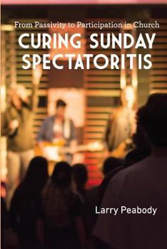 Paperback Curing Sunday Spectatoritis: From Passivity to Participation in Church Book