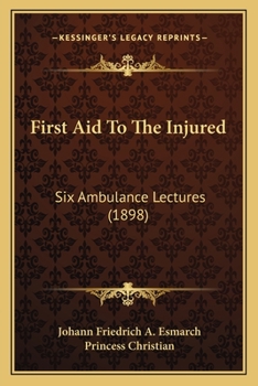 Paperback First Aid To The Injured: Six Ambulance Lectures (1898) Book