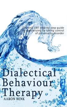 Paperback Dbt: Dialectical Behaviour Therapy: The only DBT step-by-step guide to regularizing by taking control of personality disord Book