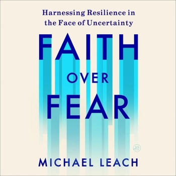 Faith Over Fear: Harnessing Resilience in the Face of Uncertainty