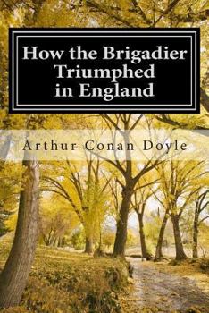Paperback How the Brigadier Triumphed in England: (Arthur Conan Doyle Classic Collection) Book