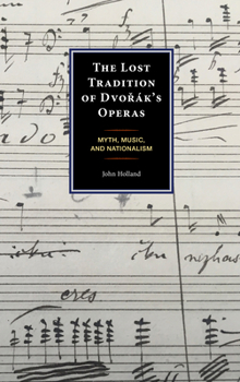 Hardcover The Lost Tradition of Dvorák's Operas: Myth, Music, and Nationalism Book