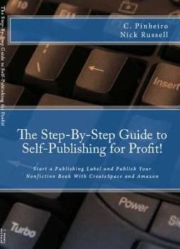 Paperback The Step-By-Step Guide to Self-Publishing for Profit: Start a Home-Based Publishing Company and Publish your Nonfiction Book with CreateSpace and Amaz Book