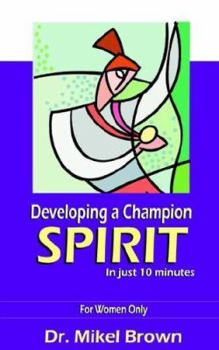 Paperback Developing a Champion Spirit -- in just 10 minutes -- For Women Only Book