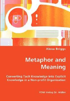 Paperback Metaphor and Meaning - Converting Tacit Knowledge into Explicit Knowledge in a Non-profit Organization Book