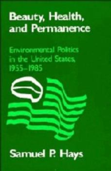 Beauty, Health, and Permanence: Environmental Politics in the United States, 19551985 (Studies in Environment and History) - Book  of the Studies in Environment and History