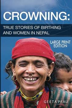 Paperback Crowning: True Stories of Women and Birthing in Nepal (Large Print Edition) Book