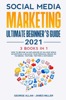 Paperback Social Media Marketing Ultimate Beginner's Guide 2021: 3 Books in 1: How to Become an Influencer of Millions While Advertising & Building Your Persona Book