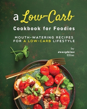 Paperback A Low-Carb Cookbook for Foodies: Mouth-Watering Recipes for a Low-Carb Lifestyle Book