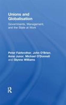 Hardcover Unions and Globalisation: Governments, Management, and the State at Work Book