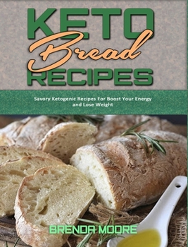 Hardcover Keto Bread Recipes: Savory Ketogenic Recipes For Boost Your Energy and Lose Weight Book