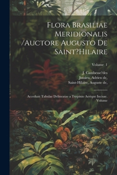 Paperback Flora Brasiliae meridionalis /auctore Augusto de Saint?Hilaire; accedunt tabulae delineatae a Turpinio aerique incisae. Volume; Volume 1 [Latin] Book