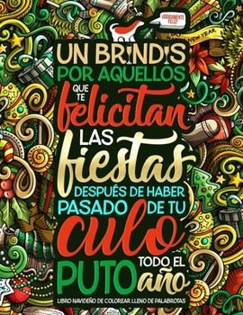 Un brindis por aquellos que te felicitan las fiestas después de haber pasado de tu culo todo el puto año: Libro navideño de colorear lleno de palabrotas