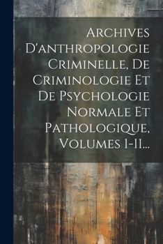 Paperback Archives D'anthropologie Criminelle, De Criminologie Et De Psychologie Normale Et Pathologique, Volumes 1-11... [French] Book