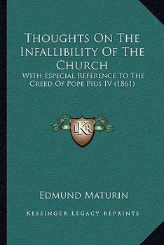 Paperback Thoughts On The Infallibility Of The Church: With Especial Reference To The Creed Of Pope Pius IV (1861) Book