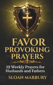 Paperback Favor Provoking Prayers: 52 Weekly Prayers for Husbands and Fathers Book