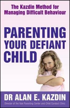Paperback Parenting Your Defiant Child: The Kazdin Method for Managing Difficult Behaviour Book