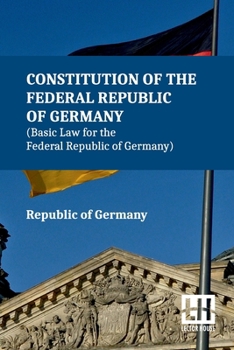 Constitution Of The Federal Republic Of Germany (Basic Law For The Federal Republic Of Germany): With Amendments To The Act By The Act Of 28 June 2022 ... Of 11 August 1919 (Weimar Constitution)