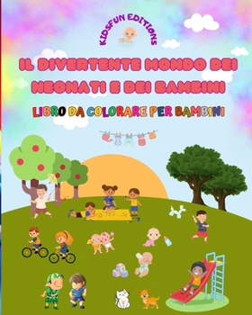 Paperback Il divertente mondo dei neonati e dei bambini - Libro da colorare per bambini: Il miglior strumento per liberare la creatività dei bambini [Italian] Book