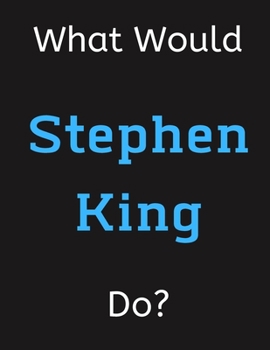 Paperback What Would Stephen King Do?: Stephen King Notebook/ Journal/ Notepad/ Diary For Women, Men, Girls, Boys, Fans, Supporters, Teens, Adults and Kids - Book