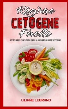 R�gime C�tog�ne Facile: Le R�gime C�tog�ne Pratique Pour Perdre Du Poids Sans Renoncer � Vos Plats Pr�f�r�s(Keto Diet Made Easy)