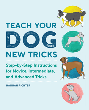 Paperback Teach Your Dog New Tricks: Step-By-Step Instructions for Novice, Intermediate, and Advanced Tricks Book