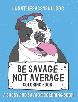 Paperback Be Savage Not Average Coloring Book: A Sassy and Savage Coloring Book: Hilarious Inexpensive Gift Book