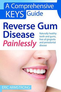 Paperback Reverse Gum Disease Painlessly: Naturally healthy teeth and gums, free of gingivitis and periodontal disease Book