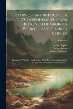 Paperback History of Art in Phoenicia and Its Dependencies, From the French of Georges Perrot ... and Charles Chipiez: Illustrated With Six Hundred and Forty-Fo Book