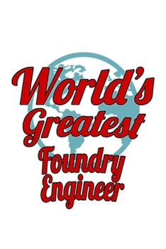 World's Greatest Foundry Engineer: Best Foundry Engineer Notebook, Journal Gift, Diary, Doodle Gift or Notebook | 6 x 9 Compact Size- 109 Blank Lined Pages